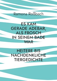 Es kam gerade Adebar, als Frosch in seinem Bade war - Ramona Roßbach - E-Book