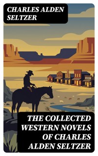 The Collected Western Novels of Charles Alden Seltzer - Charles Alden Seltzer - E-Book