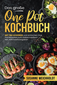 Das große One Pot Kochbuch – 150 schnelle und günstige Rezepte aus nur einem Topf - Susanne Weichholdt - E-Book