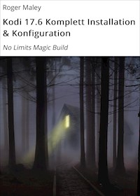 Kodi 17.6 Komplett Installation & Konfiguration - Roger Maley - E-Book