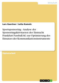 Sportsponsoring - Analyse der Sponsoringaktivitaeten der Eintracht Frankfurt Fussball AG zur Optimierung des Einsatzes der Kommunikationsinstrumente - Lars Gaertner - E-Book