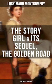 The Story Girl & Its Sequel, The Golden Road (Children's Classics) - Lucy Maud Montgomery - E-Book