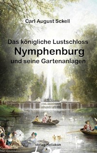 Das königliche Lustschloss Nymphenburg und seinen Gartenanlagen - Carl August Sckell - E-Book