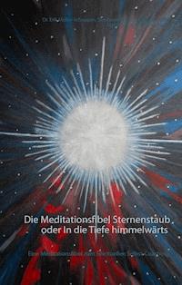 Die Meditationsfibel Sternenstaub oder In die Tiefe himmelwärts - Erik Müller-Schoppen - E-Book