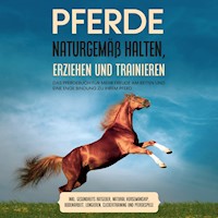 Pferde naturgemäß halten, erziehen und trainieren: Das Pferdebuch für mehr Freude am Reiten und eine enge Bindung zu Ihrem Pferd – inkl. Gesundheits Ratgeber, Natural Horsemanship, Bodenarbeit, Longieren, Clickertraining und Pferdespiele - Paula Meyerhoff - Hörbuch