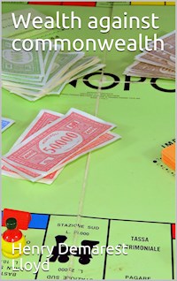 Wealth against commonwealth - Henry Demarest Lloyd - E-Book