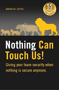Nothing can touch us! Giving your team security when nothing is secure anymore. - Markus Jotzo - E-Book