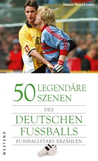 50 legendäre Szenen des deutschen Fußballs - Manni Breuckmann - E-Book