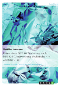 Falten einer DIN A0 Zeichnung nach DIN 824 (Unterweisung Technische / -r Zeichner / -in) - Matthias Hohmann - E-Book