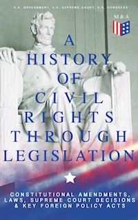 A History of Civil Rights Through Legislation: Constitutional Amendments, Laws, Supreme Court Decisions & Key Foreign Policy Acts - U.S. Government - E-Book