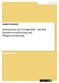 Instrumente der Sozialpolitik - speziell Krankenversicherung und Pflegeversicherung - André Friedrich - E-Book