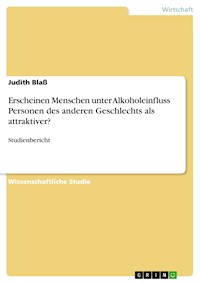 Erscheinen Menschen unter Alkoholeinfluss Personen des anderen Geschlechts als attraktiver? - Judith Blaß - E-Book