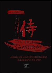 The Last Samurai - Japanische Geschichtsdarstellung im populären Kinofilm - Daniel Scherrer - E-Book