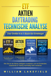 ETF | AKTIEN | DAYTRADING | TECHNISCHE ANALYSE - Das Große 4 in 1 Buch für Einsteiger: Wie Sie an der Börse intelligent investieren und mit Dividenden, Indexfonds & Trading nachhaltig Geld verdienen - William Lakefield - E-Book