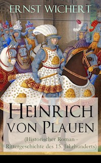Heinrich von Plauen (Historischer Roman - Rittergeschichte des 15. Jahrhunderts) - Ernst Wichert - E-Book