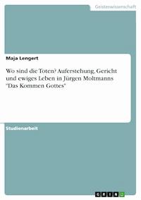 Wo sind die Toten? Auferstehung, Gericht und ewiges Leben in Jürgen Moltmanns "Das Kommen Gottes" - Maja Lengert - E-Book