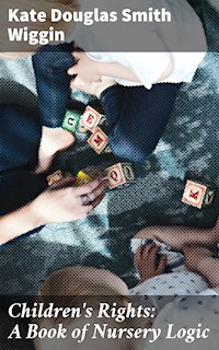 Children's Rights: A Book of Nursery Logic - Kate Douglas Smith Wiggin - E-Book