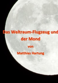 Das Weltraum-Flugzeug und der Mond - Matthias Hartung - E-Book