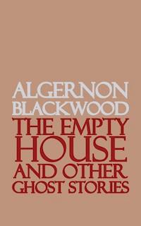 The Empty House and Other Ghost Stories - Algernon Blackwood - E-Book