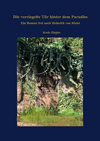 Die verriegelte Tür hinter dem Paradies. Ein Roman frei nach Heinrich von Kleist - Karis Ziegler - E-Book