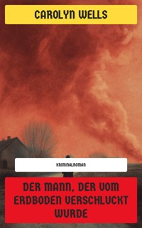 Der Mann, der vom Erdboden verschluckt wurde - Carolyn Wells - E-Book