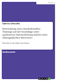 Entwicklung eines interkulturellen Trainings auf der Grundlage einer qualitativen Datenerhebung mittels eines ethnografischen Interviews - Sabrina Schwalbe - E-Book