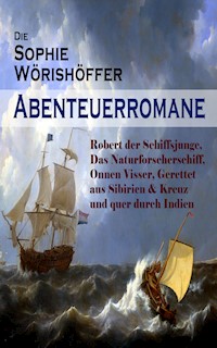 Die Sophie Wörishöffer-Abenteuerromane: Robert der Schiffsjunge, Das Naturforscherschiff, Onnen Visser, Gerettet aus Sibirien & Kreuz und quer durch Indien - Sophie Wörishöffer - E-Book