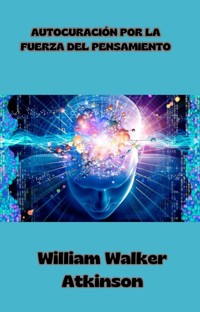 Autocuración por la fuerza del pensamiento  (traducido) - William Walker Atkinson - E-Book