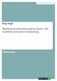Menschenrechtsverletzung an Frauen - Die weibliche Genitalverstümmelung - Katy Voigt - E-Book
