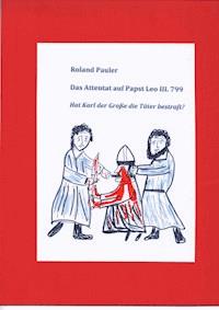 Das Attentat auf Papst Leo III. 799 - Roland Pauler - E-Book