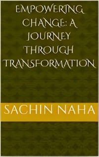 Empowering Change: A Journey Through Transformation - Sachin Naha - E-Book