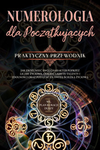 Numerologia dla początkujących - Praktyczny przewodnik: Jak zrozumieć swój charakter poprzez liczby życiowe, odkryć ukryte talenty i zdolności oraz podążać za swoją ścieżką życiową | wł. plan kuracji duszy - Sophia Perlich - E-Book