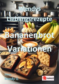 Wendys Lieblingsrezepte - Bananenbrot Variationen - Wendy G. - E-Book