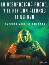 La desgraciada Raquel y el Rey don Alfonso el Octavo - Antonio Mira de Amescua - E-Book