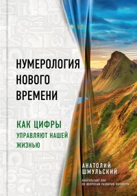 Нумерология нового времени; как цифры управляют нашей жизнью - Анатолий Шмульский - E-Book