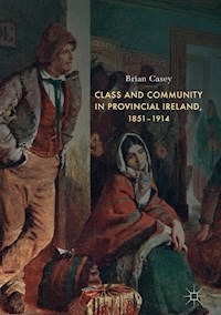 Class and Community in Provincial Ireland, 1851–1914 - Brian Casey - E-Book