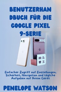 Benutzerhandbuch für die Google Pixel 9-Serie - Penelope Watson - E-Book