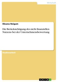 Die Berücksichtigung des nicht finanziellen Nutzens bei der Unternehmensbewertung - Oksana Neigum - E-Book