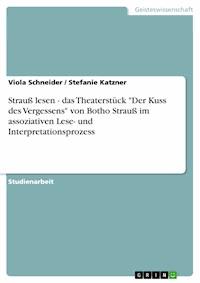 Strauß lesen - das Theaterstück "Der Kuss des Vergessens" von Botho Strauß im assoziativen Lese- und Interpretationsprozess - Viola Schneider - E-Book