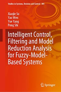 Intelligent Control, Filtering and Model Reduction Analysis for Fuzzy-Model-Based Systems - Xiaojie Su - E-Book
