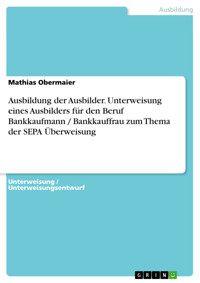 Ausbildung der Ausbilder. Unterweisung eines Ausbilders für den Beruf Bankkaufmann / Bankkauffrau zum Thema der SEPA Überweisung - Mathias Obermaier - E-Book