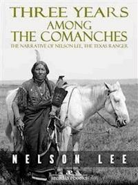 Three Years Among the Comanches: The Narrative of Nelson Lee, Texas Ranger - Nelson Lee - E-Book