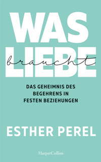 Was Liebe braucht – Das Geheimnis des Begehrens in festen Beziehungen - Esther Perel - E-Book + Hörbuch