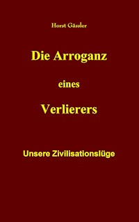 Die Arroganz eines Verlierers - Horst Gässler - E-Book