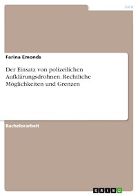 Der Einsatz von polizeilichen Aufklärungsdrohnen. Rechtliche Möglichkeiten und Grenzen - Farina Emonds - E-Book