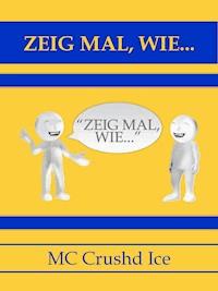 Zeig mal, wie... - MC Crushd Ice - E-Book