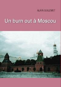 Un burnout à Moscou - Alain Guillemet - E-Book