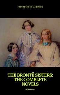 The Brontë Sisters: The Complete Novels - Charlotte Bronte - E-Book