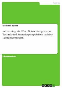 m-Learning via PDA - Betrachtungen von Technik und Zukunftsperspektiven mobiler Lernumgebungen - Michael Baum - E-Book