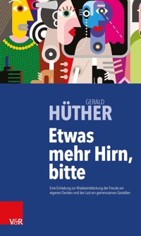 Etwas mehr Hirn, bitte - Gerald Hüther - E-Book
